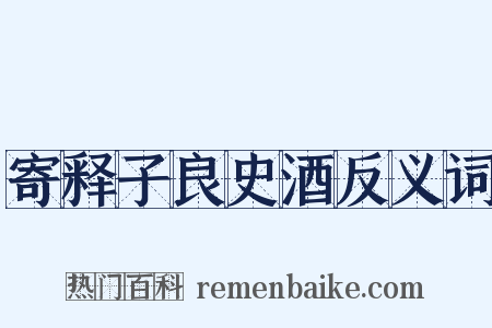 寄释子良史酒反义词是什么意思的图片